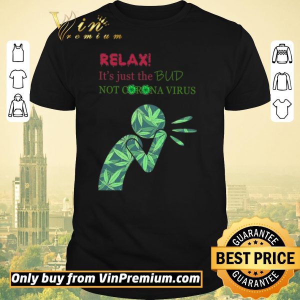 Funny Cannabis Relax It’s Just The Bud Not Corona Virus shirt sweater