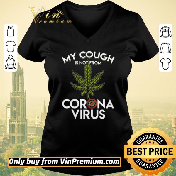 Funny Cannabis My Cough Is Not From Corona Virus shirt sweater