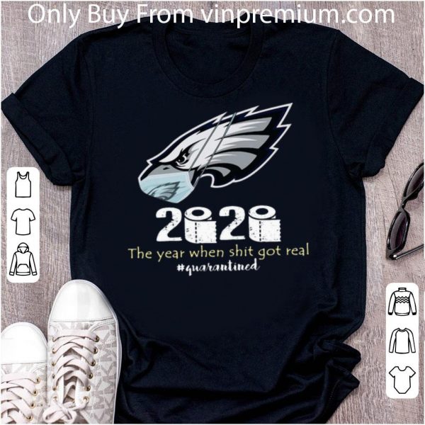 Nice Philadelphia Eagles 2020 The Year When Shit Got Real #Quarantined shirt