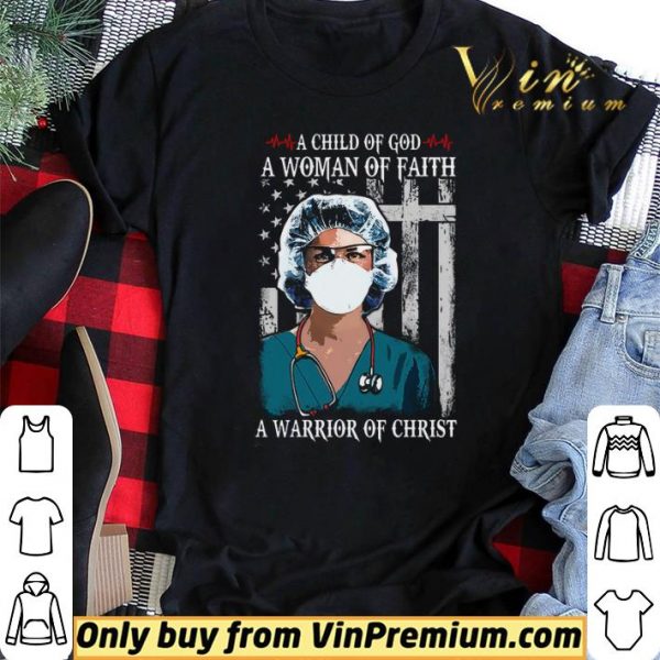 Nurse A Child Of God A Woman Of Faith A Warrior Of Christ shirt sweater