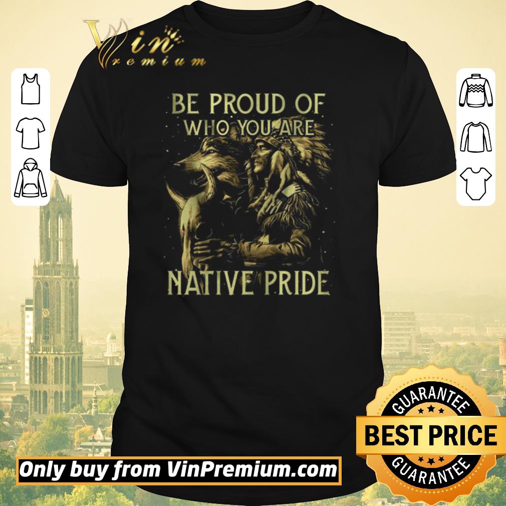 Awesome Wolves Be Proud Of Who You Are Native Pride shirt sweater