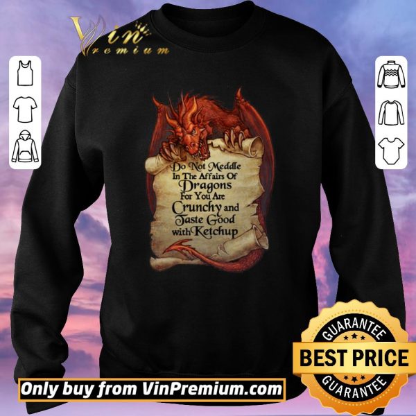 Top Do Not Meddle In The Affairs Of Dragon For You Are Crunchy And Taste Good shirt sweater