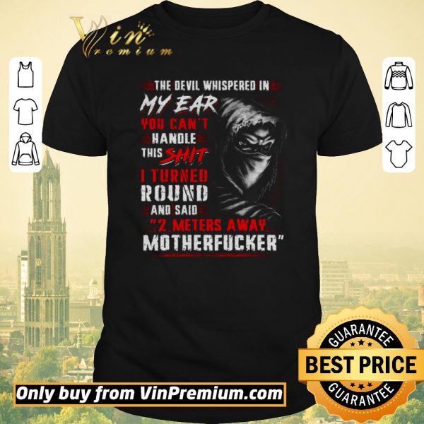 Premium The Devil Whispered In My Ear You Can’t Handle This Shit I Turned Round shirt sweater