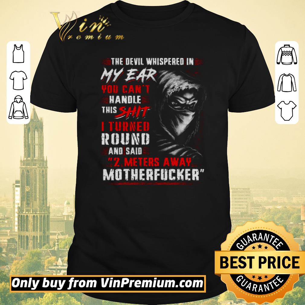 Premium The Devil Whispered In My Ear You Can’t Handle This Shit I Turned Round shirt sweater