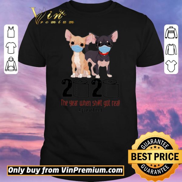 Nice Chihuahua 2020 The Year When Shit Got Real #Quarantined Covid-19 shirt sweater