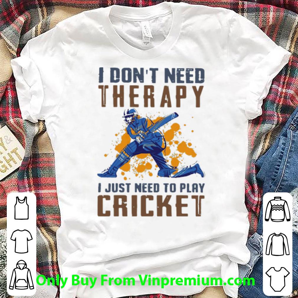 Top I Don’t Need Therapy I Just Need To Play Cricket shirt