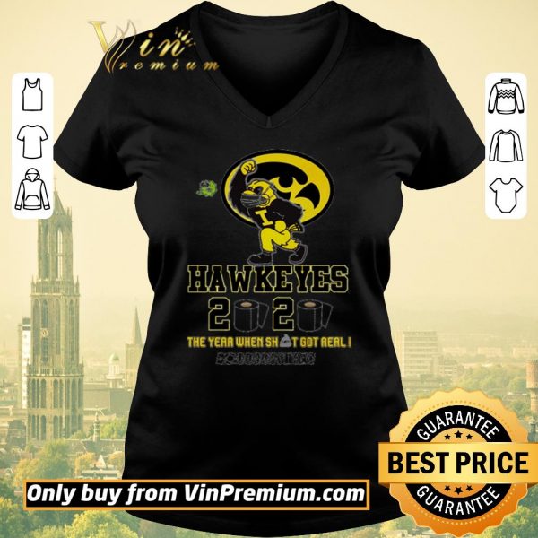Awesome Iowa Hawkeyes 2020 the year when shit got real #quarantined shirt sweater