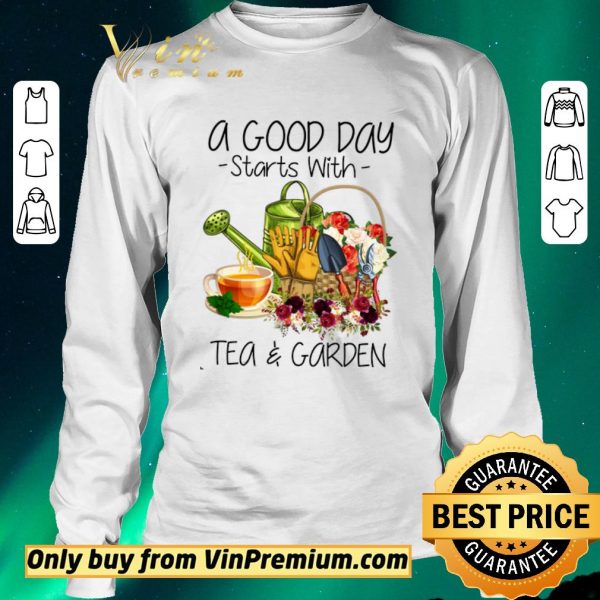 Premium A Good Day Starts With Tea & Garden shirt sweater