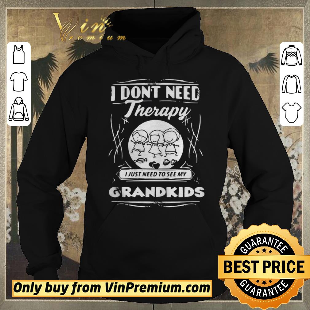 7bde9520 original i dont need therapy i just need to see my grandkids shirt sweater 4 - Original I Dont Need Therapy I Just Need To See My Grandkids shirt sweater