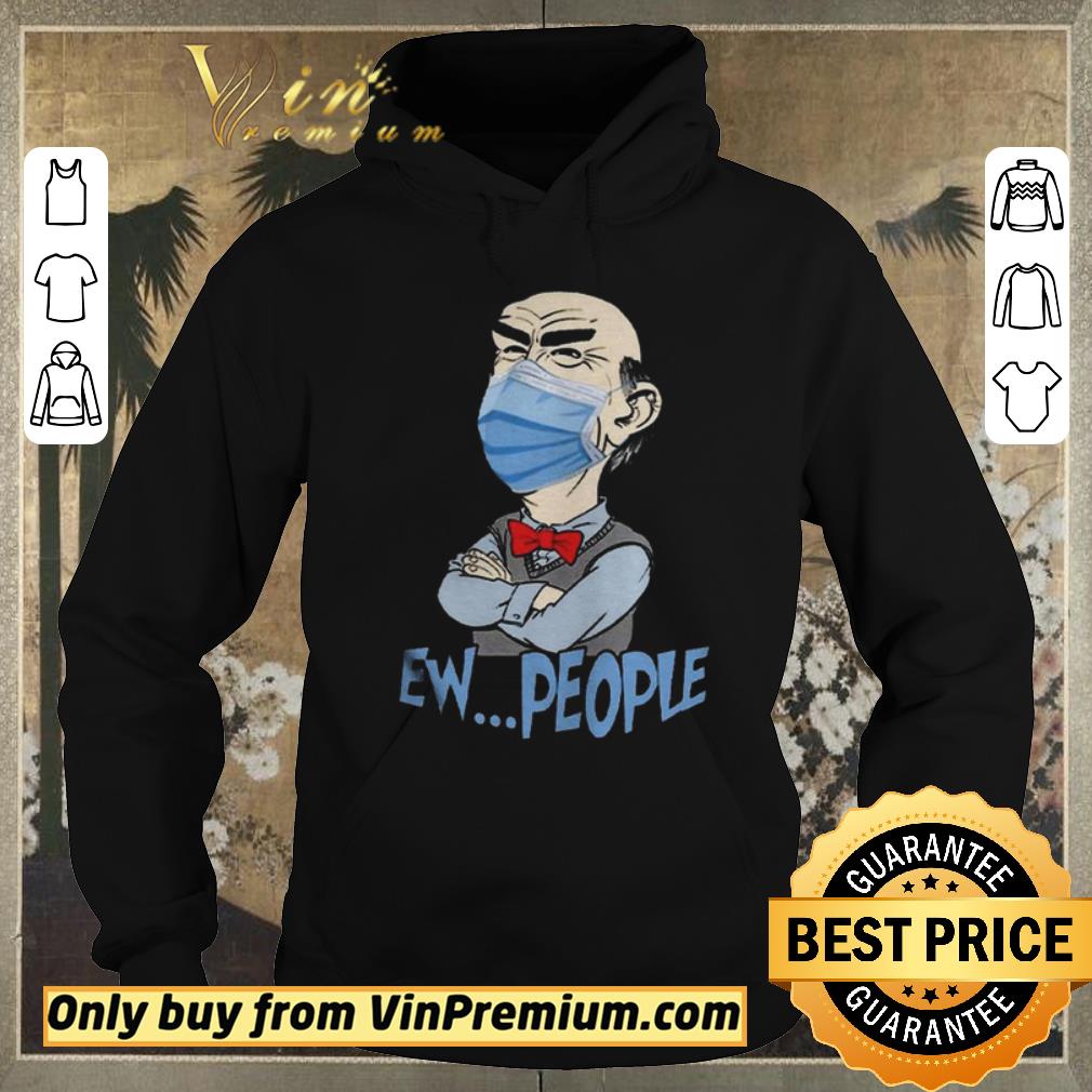 Pretty Jeff Dunham face mask Ew People shirt sweater 7c3e7eba pretty jeff dunham face mask ew people shirt sweater 4 - Pretty Jeff Dunham face mask Ew People shirt sweater