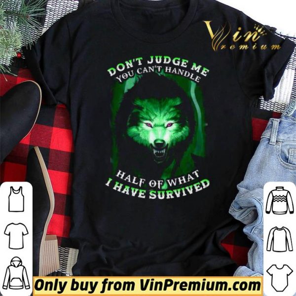 Wolves Don’t Judge Me You Can’t Handle Half Of What I Have Survived shirt sweater