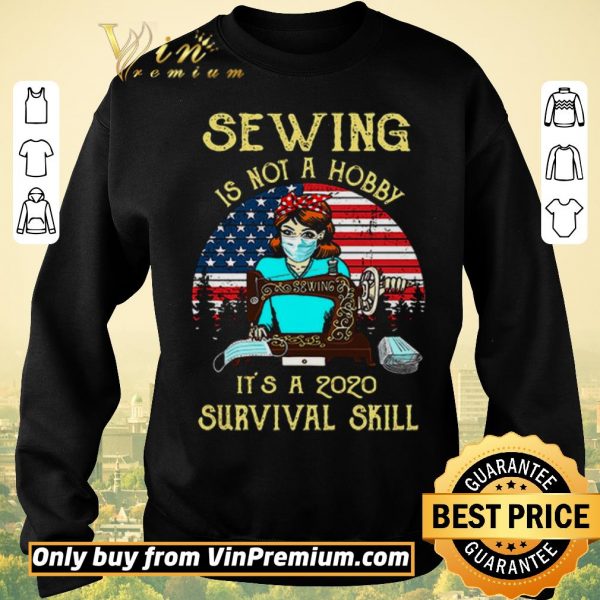 Hot Sewing is not a hobby it’s a 2020 survival skill American Flag shirt sweater