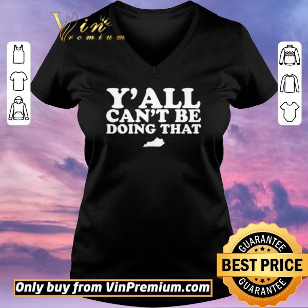Funny Kentucky Y’all can’t be doing that shirt sweater