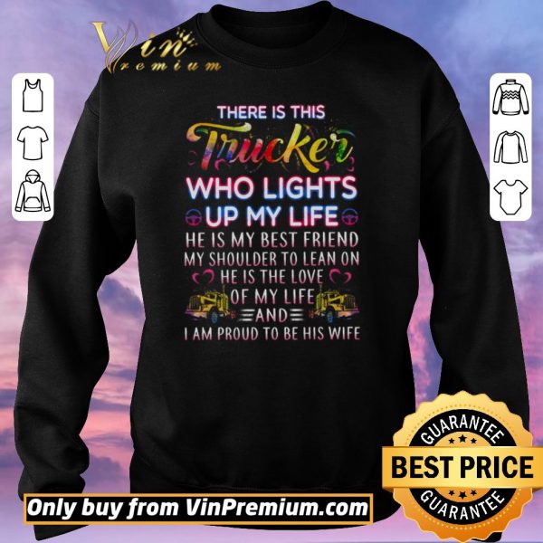 Awesome There Is This Trucker Who Lights Up My Life He Is My Best Friend shirt sweater