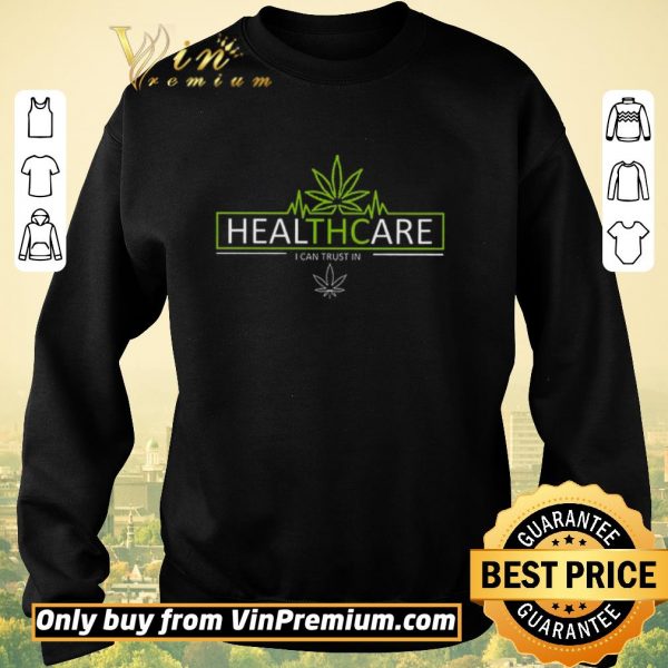 Hot Cannabis Healthcare I Can Trust In shirt sweater