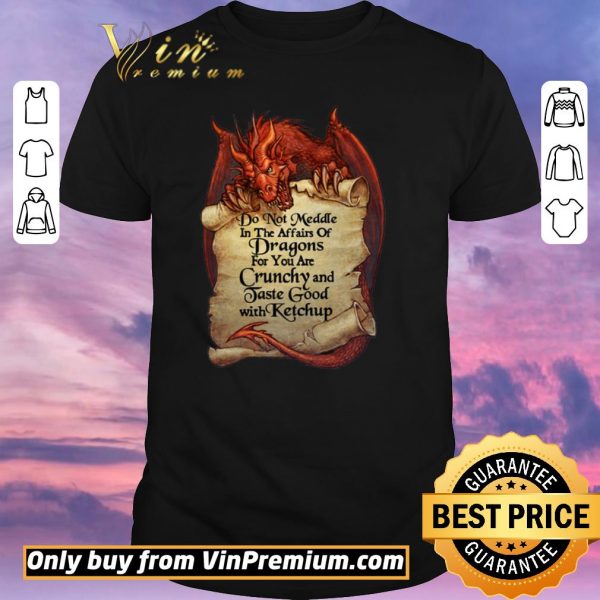 Top Do Not Meddle In The Affairs Of Dragon For You Are Crunchy And Taste Good shirt sweater