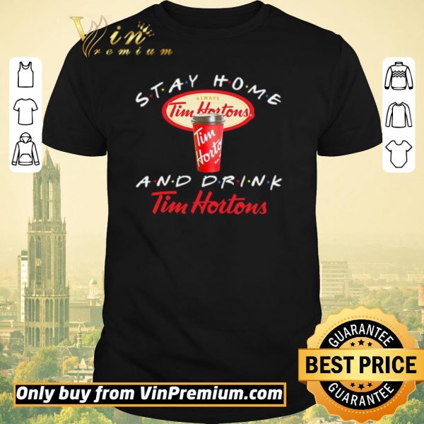 Funny Stay home and drink Tim Hortons shirt sweater