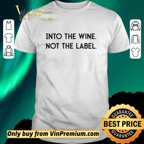 Premium Into The Wine Not The Label shirt sweater