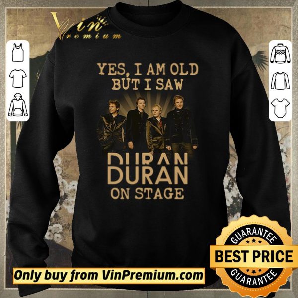 Premium Yes I am old but I saw Duran on stage shirt sweater