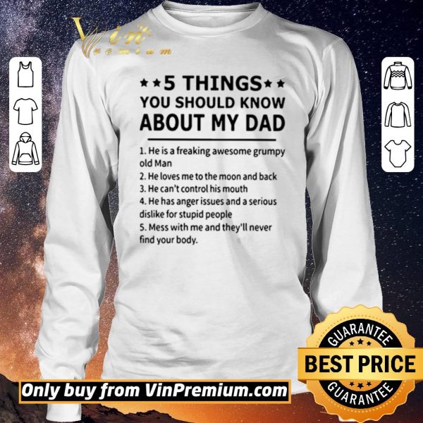 Premium 5 Things you should know about my dad he is a freaking awesome grumpy old man shirt sweater