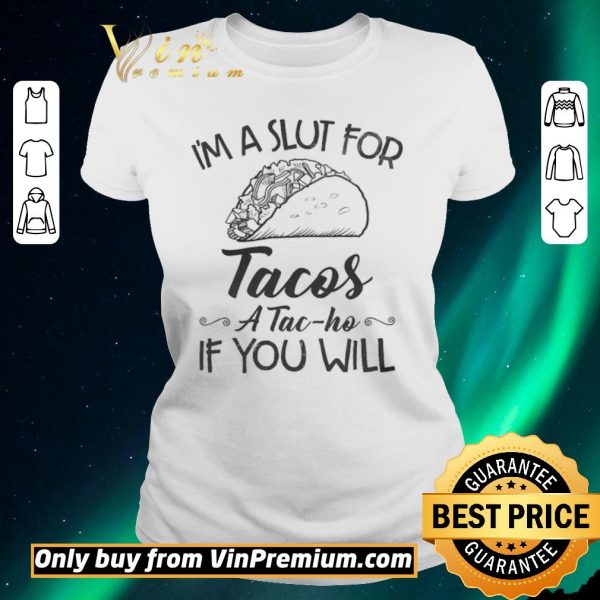 Hot I’m A Slut For Tacos A Tac Ho If You Will shirt sweater