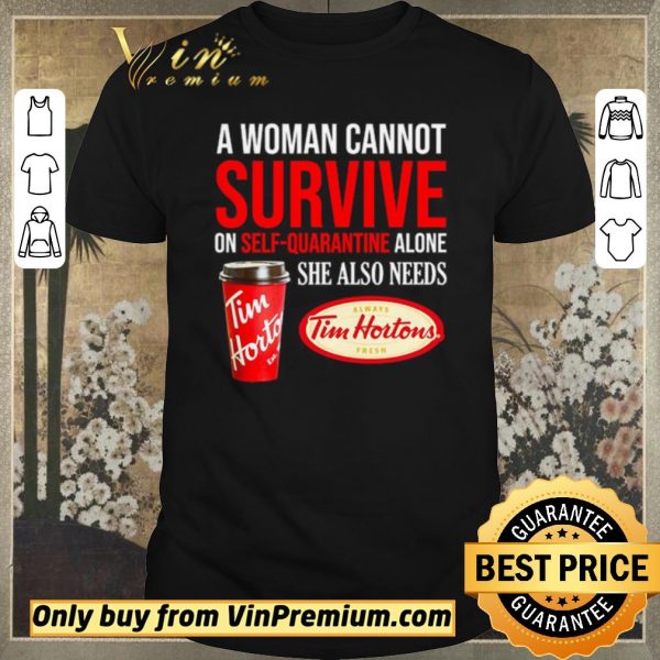 Nice A woman cannot survive on self-quarantine alone she also needs Tim Hortons shirt sweater