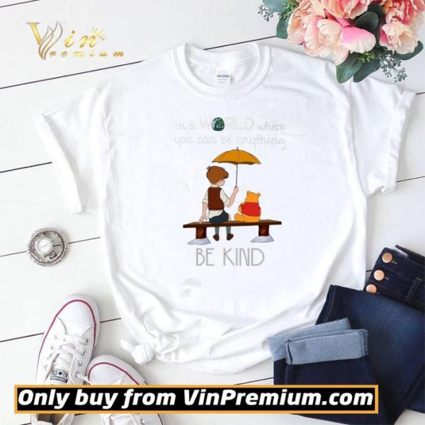 Winnie The Pooh In A World Where You Can Be Anything Be Kind shirt sweater