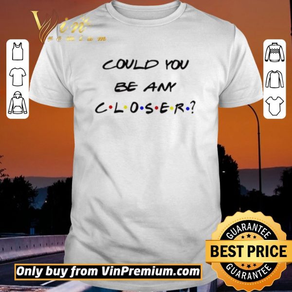 Premium Could You be any Closer Social Distancing shirt sweater