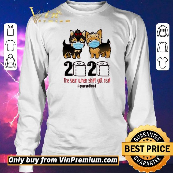 Nice Yorkshire Terrier 2020 The Year When Shit Got Real #Quarantined shirt sweater
