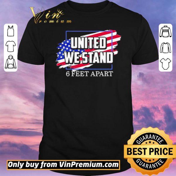 Awesome United We Stand 6 Feet Apart shirt sweater