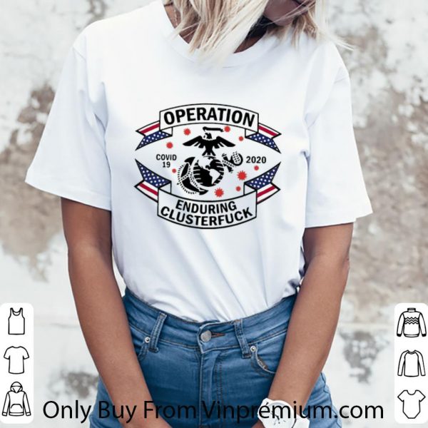 Premium US Marine Operation Enduring Clusterfuck Covid-19 2020 shirt