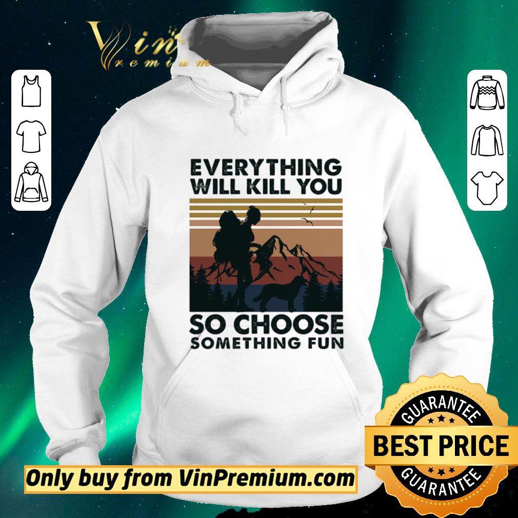 Premium Mountain Girl Dog Every Thing Will Kill You So Choose Something Fun Vintage shirt sweater 90621052 premium mountain girl dog every thing will kill you so choose something fun vintage shirt sweater 4 - Premium Mountain Girl Dog Every Thing Will Kill You So Choose Something Fun Vintage shirt sweater