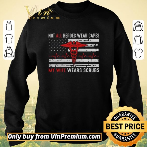 Official Not All Heroes Wear Capes My Wife Wears Scrubs National Nurse Week shirt sweater