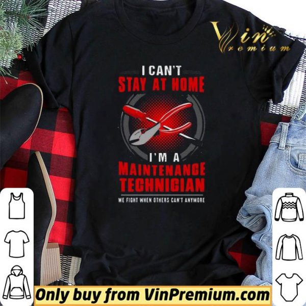 I can’t stay at home I’m a Maintenance Technician shirt sweater