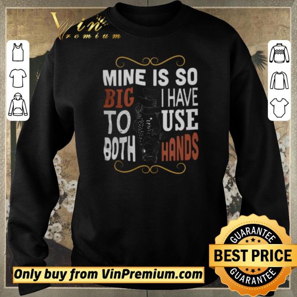 Top Fish Mine Is So Big I Have To Use Both Hands shirt sweater