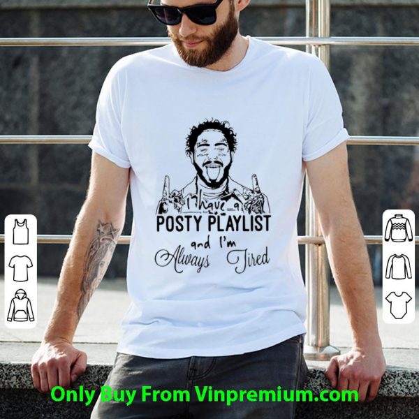 Official I Have A Posty Playlist And I’m Always Tired Post Malone shirt