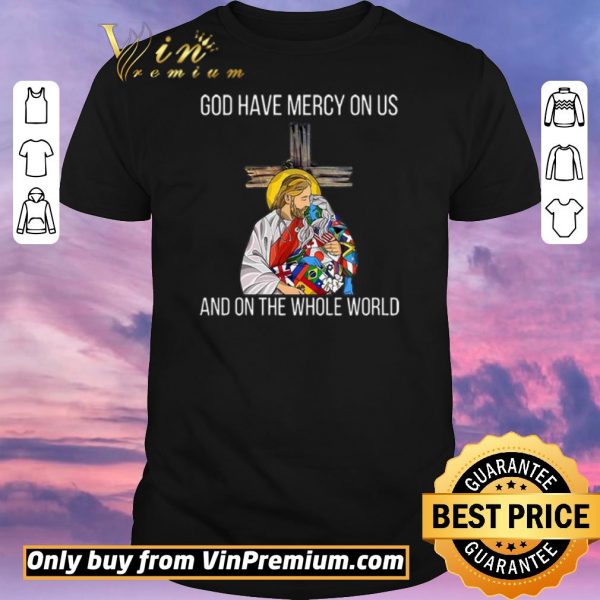 Premium God Have Mercy On Us And On the Whole World shirt sweater
