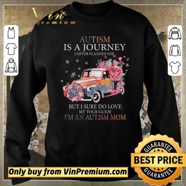 Funny Car Flower Autism Is A Journey I Never Planned For But I Sure Do Love shirt sweater