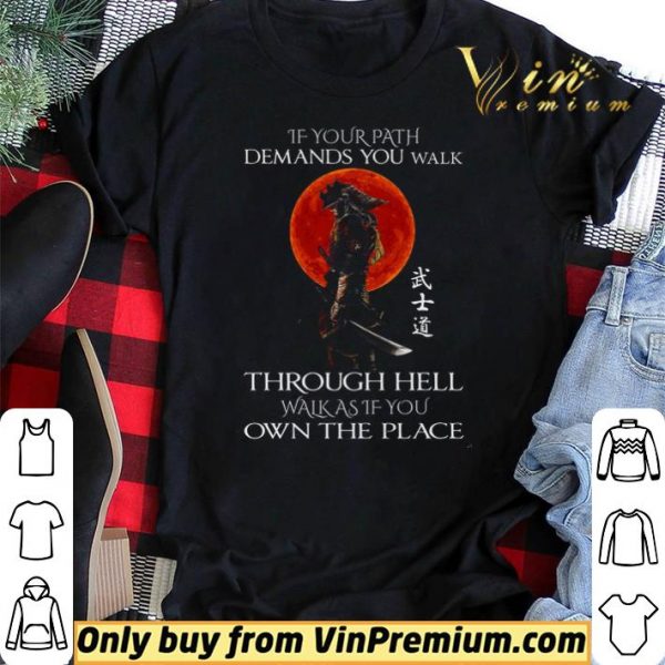 Samurai Warrior If Your Path Demands You Walk Through Hell Walk As shirt sweater