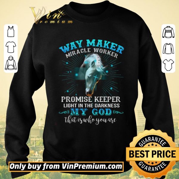 Premium Horse Way Maker Miracle Worker Promise Keeper Light In The Darkness My God shirt sweater