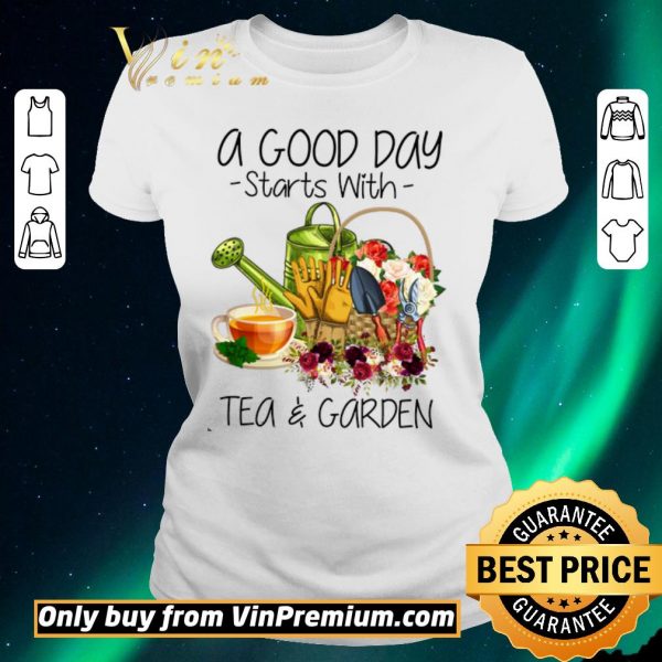 Premium A Good Day Starts With Tea & Garden shirt sweater