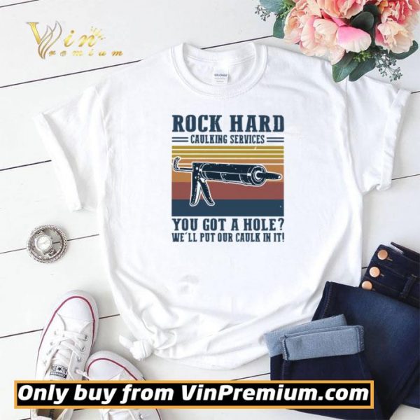 Rock hard calking services you got a hole we’ll put our calk in it shirt sweater