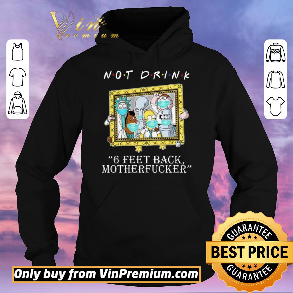 99c98b34 hot rick and morty not drink 6 feet back motherfucker shirt sweater 4 - Hot RICK AND MORTY Not drink 6 feet back motherfucker shirt sweater