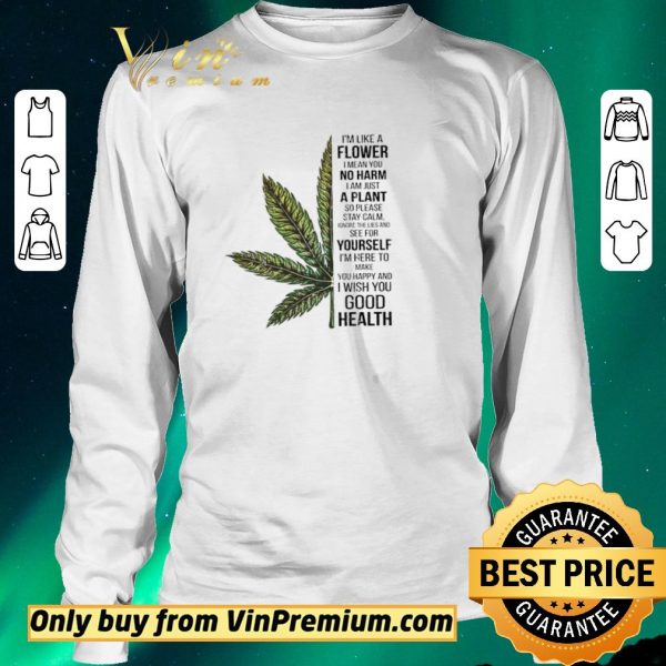 Original Cannabis I’m Like A Flower I Mean You No Harm I Am Just A Plant shirt sweater