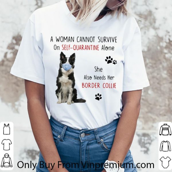 Nice A Woman Cannot Survive On Self-Quarantine Alone Border Collie shirt