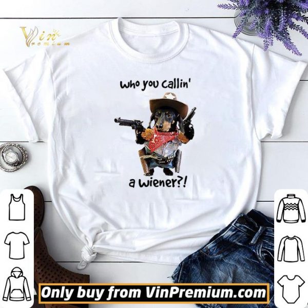 Cowboy Dog Gun Who You Callin A Wiener shirt sweater