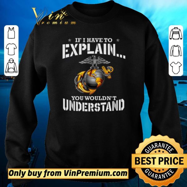 Premium Ega Marines If I Have To Explain You Wouldn’t Understand shirt sweater