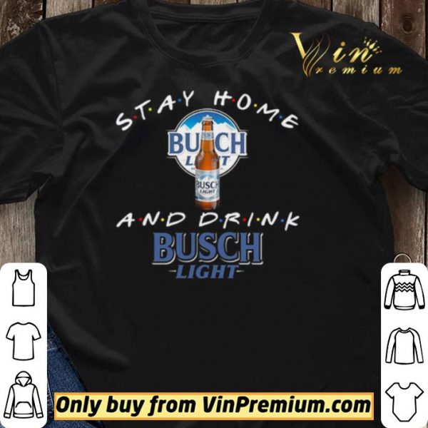 Stay home and drink Busch Light shirt sweater