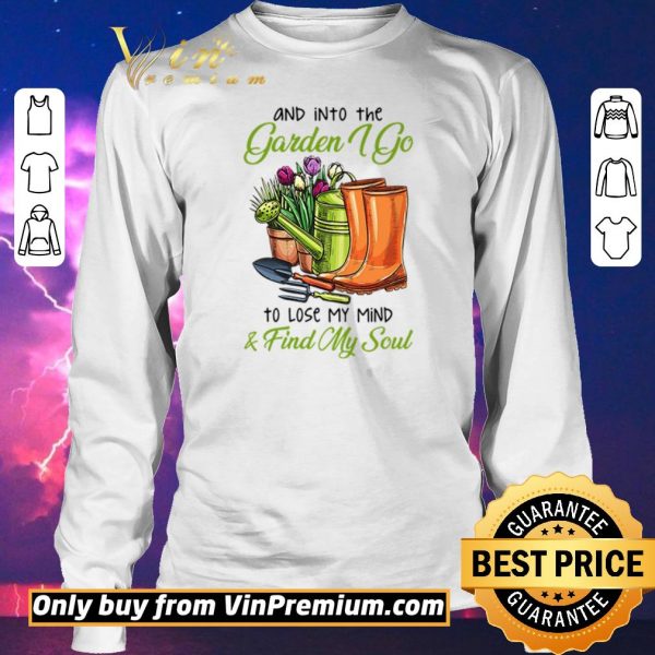 Original And into the garden I go to lose my mind and find my soul shirt sweater