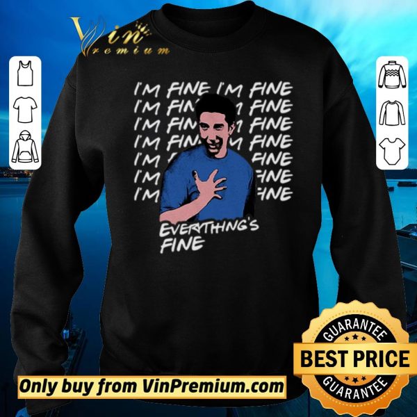 Official I’m fine I’m fine everything’s fine Ross Geller Friends shirt sweater
